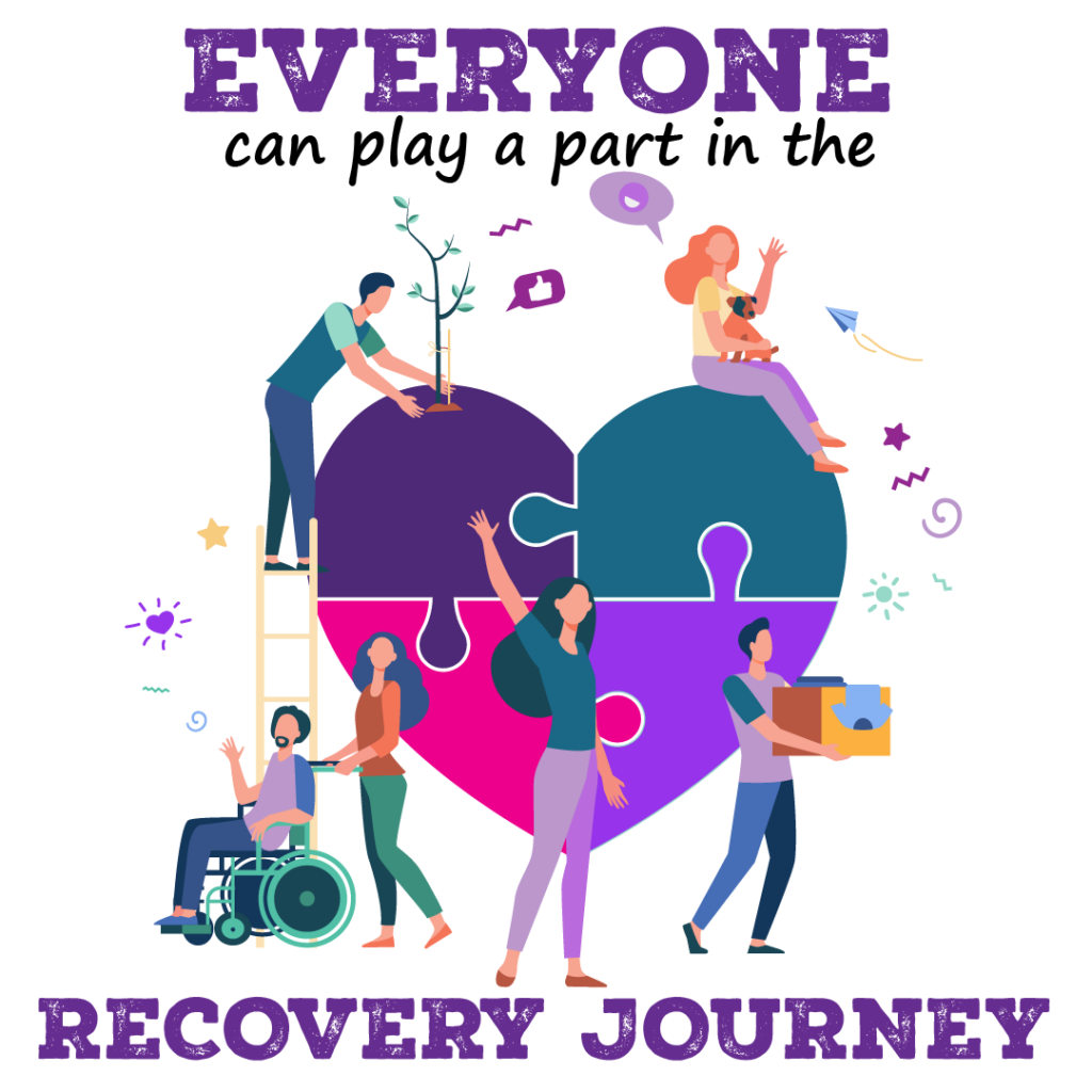 Everyone can play a part in the recovery journey. Community is key in recovery. 